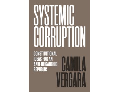 Systemic Corruption: Constitutional Ideas for an Anti-Oligarchic Republic