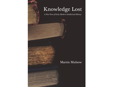 Knowledge Lost: A New View of Early Modern Intellectual History