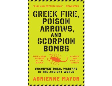 Greek Fire, Poison Arrows, and Scorpion Bombs: Unconventional Warfare in the Ancient World, Revised and Updated Edition