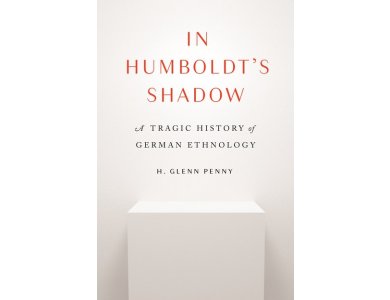 In Humboldt's Shadow: A Tragic History of German Ethnology