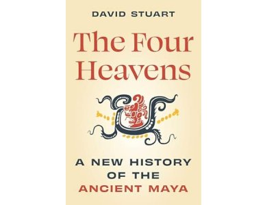 The Four Heavens: A New History of the Ancient Maya