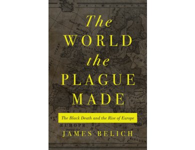 The World the Plague Made: The Black Death and the Rise of Europe