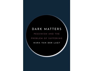 Dark Matters: Pessimism and the Problem of Suffering