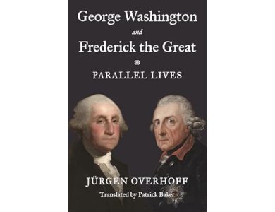 George Washington and Frederick the Great: Parallel Lives