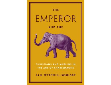The Emperor and the Elephant: Christians and Muslims in the Age of Charlemagne