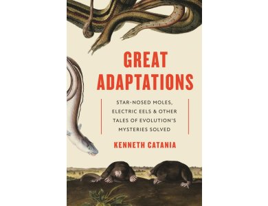 Great Adaptations: Star-Nosed Moles, Electric Eels, and Other Tales of Evolution's Mysteries