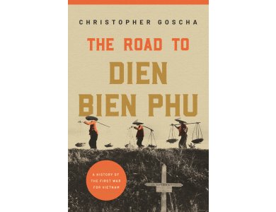 The Road to Dien Bien Phu: A History of the First War for Vietnam