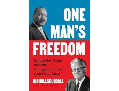 One Man’s Freedom: Goldwater, King, and the Struggle over an American Ideal