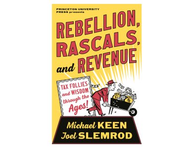 Rebellion, Rascals, and Revenue: Tax Follies and Wisdom Through the Ages