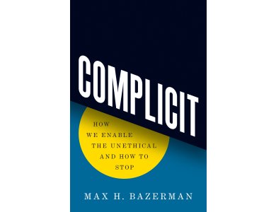Complicit: How We Enable the Unethical and How to Stop