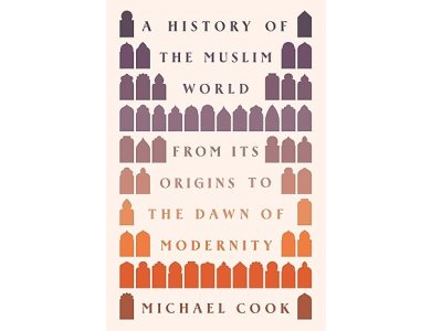 A History of the Muslim World: From Its Origins to the Dawn of Modernity