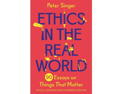 Ethics in the Real World: 90 Essays on Things That Matter – A Fully Updated and Expanded Edition