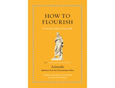 How to Flourish: An Ancient Guide to Living Well (Selections from the NIcomachean Ethics)