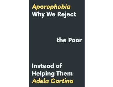 Aporophobia: Why We Reject the Poor Instead of Helping Them