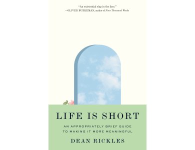 Life Is Short: An Appropriately Brief Guide to Making It More Meaningful