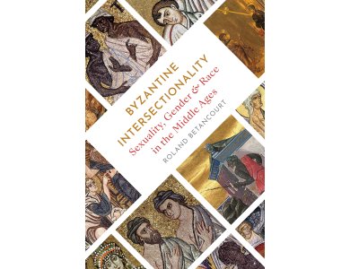 Byzantine Intersectionality: Sexuality, Gender, and Race in the Middle Ages