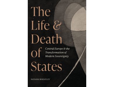 The Life and Death of States: Central Europe and the Transformation of Modern Sovereignty