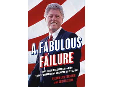 A Fabulous Failure: The Clinton Presidency and the Transformation of American Capitalism