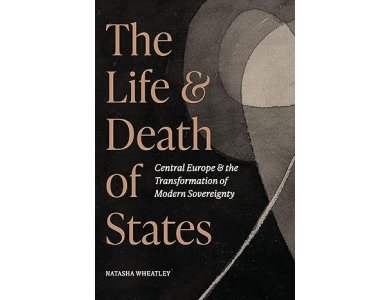 The Life and Death of States: Central Europe and the Transformation of Modern Sovereignty