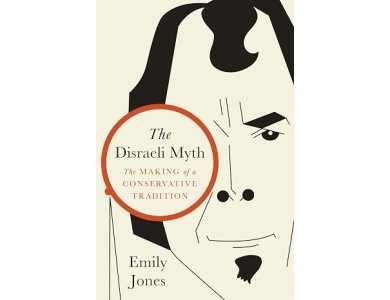 The Disraeli Myth: The Making of a Conservative Tradition