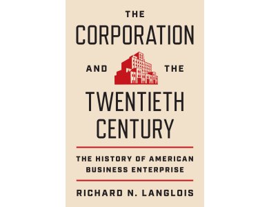 The Corporation and the Twentieth Century: The History of American Business Enterprise