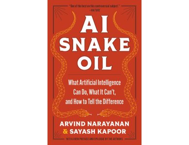 AI Snake Oil: What Artificial Intelligence Can Do, What It Can’t, and How to Tell the Difference