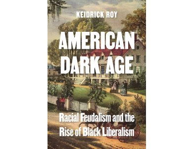 American Dark Age: Racial Feudalism and the Rise of Black Liberalism