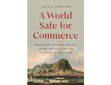 A World Safe for Commerce: American Foreign Policy from the Revolution to the Rise of China