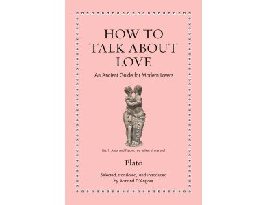 How to Talk About Love: An Ancient Guide for Modern Lovers