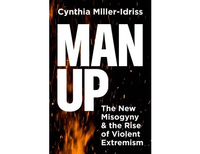 Man Up: The New Misogyny and the Rise of Violent Extremism