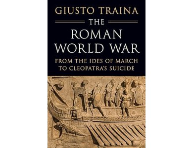 The Roman World War: From the Ides of March to Cleopatra’s Suicide