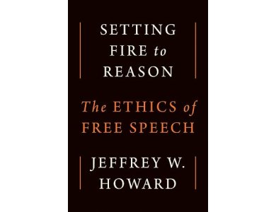 Setting Fire to Reason: The Ethics of Free Speech