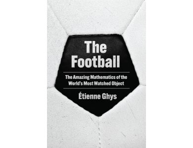 The Football: The Amazing Mathematics of the World's Most Watched Object