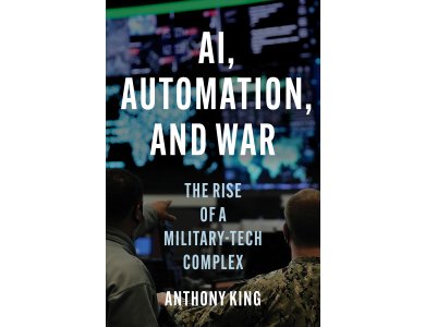 AI, Automation, and War: The Rise of a Military-Tech Complex