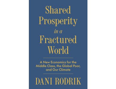 Shared Prosperity in a Fractured World: A New Economics for the Middle Class, the Global Poor, and Our Climate