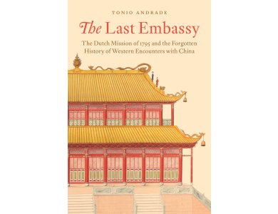 The Last Embassy: The Dutch Mission of 1795 and the Forgotten History of Western Encounters with China