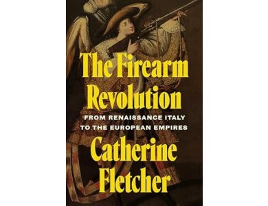 The Firearm Revolution: From Renaissance Italy to the European Empires