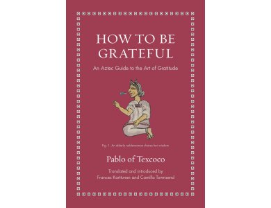 How to Be Grateful: An Aztec Guide to the Art of Gratitude