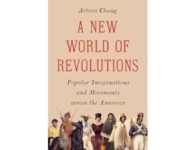 A New World of Revolutions: Popular Imaginations and Movements across the Americas