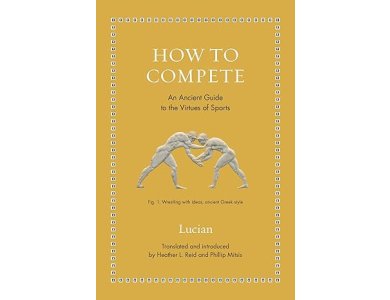 How to Compete: An Ancient Guide to the Virtues of Sports