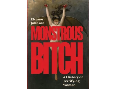 Monstrous Bitch: A History of Terrifying Women