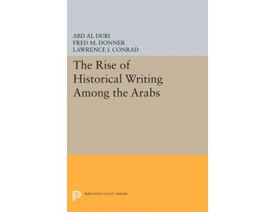 The Rise of Historical Writing Among the Arabs