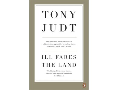 Ill Fares The Land: A Treatise On Our Present Discontents