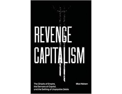 Revenge Capitalism: The Ghosts of Empire, the Demons of Capital, and the Settling of Unpayable Debts