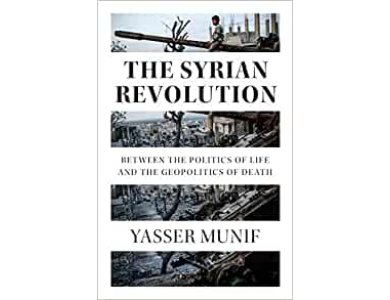 The Syrian Revolution: Between the Politics of Life and the Geopolitics of Death