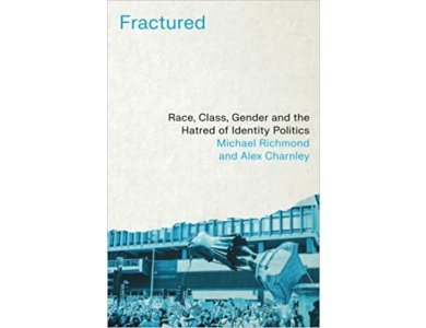 Fractured: Race, Class, Gender and the Hatred of Identity Politics