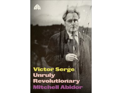 Victor Serge: Unruly Revolutionary