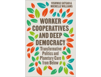 Worker Cooperatives and Deep Democracy: Transformative Politics and Planetary Care from Below