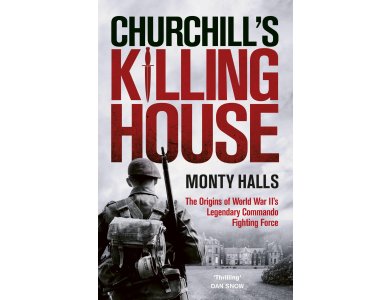 Churchill's Killing House: The Origins of World War II's Legendary Commando Fighting Force