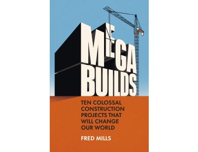 Mega Builds: Ten Colossal Construction Projects That Will Change Our World